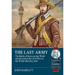 The The Last Army: The Battle of Stow-on-the-Wold and the end of the Civil War in the Welsh Marches 1646