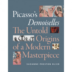 Picasso's Demoiselles: The Untold Origins of a Modern Masterpiece