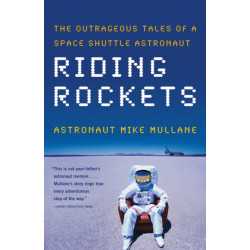 Riding Rockets: The Outrageous Tales of a Space Shuttle Astronaut