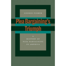 Plea Bargaining's Triumph: A History of Plea Bargaining in America