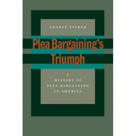 Plea Bargaining's Triumph: A History of Plea Bargaining in America