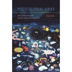 Postcolonial Grief: The Afterlives of the Pacific Wars in the Americas