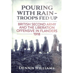 Pouring With Rain – Troops Fed Up: British Second Army And The Liberation Offensive In Flanders 1918