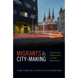 Migrants and City-Making: Dispossession, Displacement, and Urban Regeneration