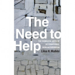 The Need to Help: The Domestic Arts of International Humanitarianism