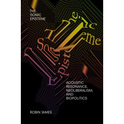 The Sonic Episteme: Acoustic Resonance, Neoliberalism, and Biopolitics