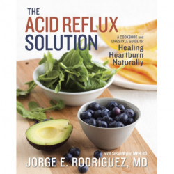The Acid Reflux Solution: A Cookbook and Lifestyle Guide for Healing Heartburn Naturally