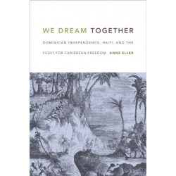 We Dream Together: Dominican Independence, Haiti, and the Fight for Caribbean Freedom