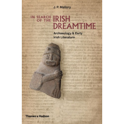 In Search of the Irish Dreamtime: Archaeology & Early Irish Literature