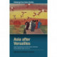 Asia after Versailles: Asian Perspectives on the Paris Peace Conference and the Interwar Order, 1919-33