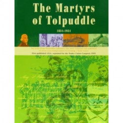The Book of the Martyrs of Tolpuddle 1834-1934: The Story of the Dorsetshire Labourers Who Were Convicted and Sentenced to Seven Years Transportation for Forming a Trade Union