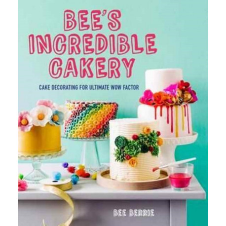 Bee's Adventures in Cake Decorating: How to Make Cakes with the Wow Factor