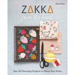 Zakka from the Heart: Sew 16 Charming Projects to Warm Any Home