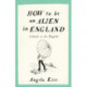 How To Be An Alien In England: A Guide to the English
