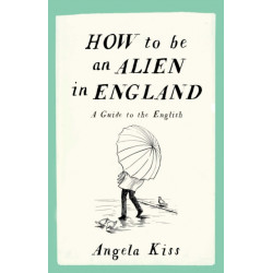 How To Be An Alien In England: A Guide to the English