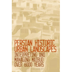 Persian Historic Urban Landscapes: Interpreting and Managing Maibud Over 6000 Years