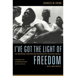 I've Got the Light of Freedom: The Organizing Tradition and the Mississippi Freedom Struggle, With a New Preface