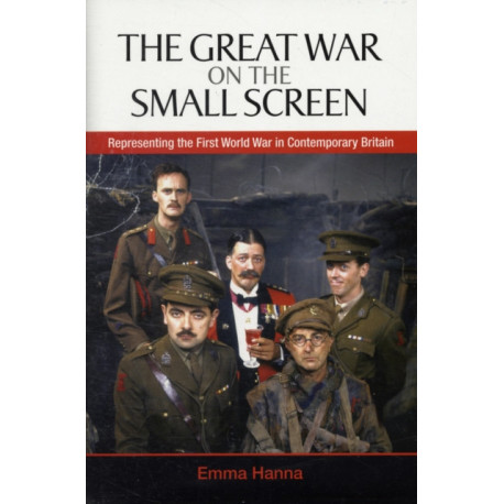 The Great War on the Small Screen: Representing the First World War in Contemporary Britain
