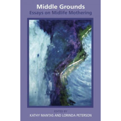 Middle Grounds: Essays on Midlife Mothering