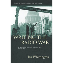 Writing the Radio War: Literature, Politics, and the BBC, 1939-1945