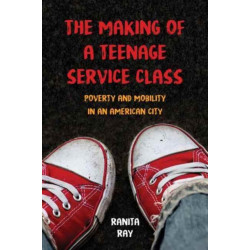 The Making of a Teenage Service Class: Poverty and Mobility in an American City