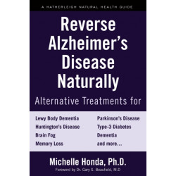 Reverse Alzheimer's Disease Naturally: Alternative Treatments for Dementia including Alzheimer's Disease