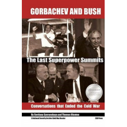Gorbachev and Bush: The Last Superpower Summits. Conversations that Ended the Cold War