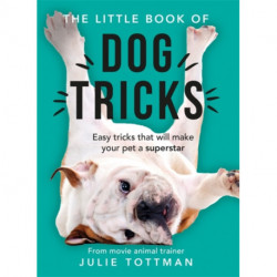 The Little Book of Dog Tricks: Easy tricks that will give your pet the spotlight they deserve
