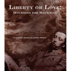 Liberty or Love! and Mourning for Mourning: Surrealist Novels by Robert Desnos