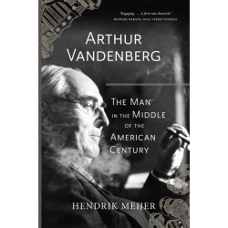 Arthur Vandenberg: The Man in the Middle of the American Century