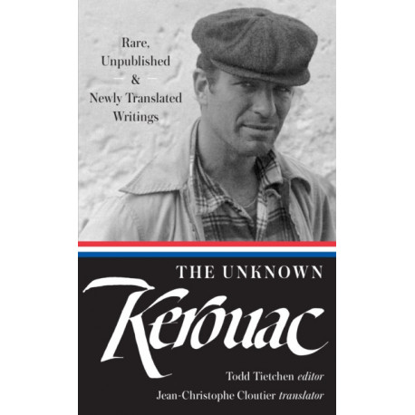 The Unknown Kerouac: Rare, Unpublished & Newly Translated Writings