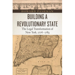 Building a Revolutionary State: The Legal Transformation of New York, 1776-1783