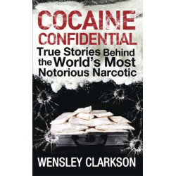 Cocaine Confidential: True Stories Behind the World's Most Notorious Narcotic