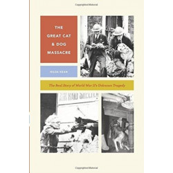 The Great Cat and Dog Massacre: The Real Story of World War Two's Unknown Tragedy