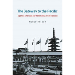 The Gateway to the Pacific: Japanese Americans and the Remaking of San Francisco
