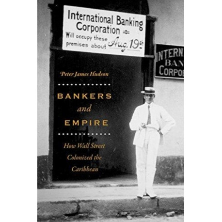 Bankers and Empire: How Wall Street Colonized the Caribbean