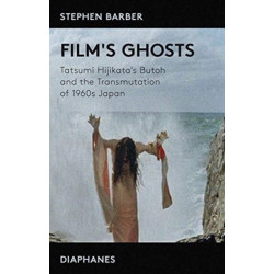 Film's Ghosts – Tatsumi Hijikata's Butoh and the Transmutation of 1960s Japan