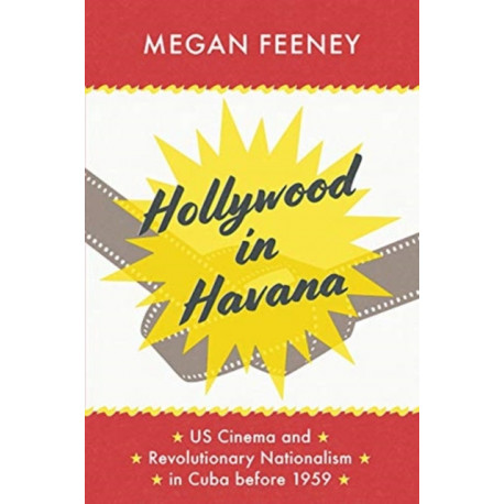 Hollywood in Havana: US Cinema and Revolutionary Nationalism in Cuba before 1959