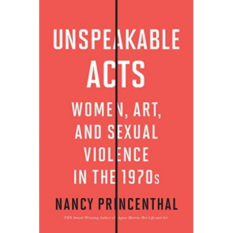 Unspeakable Acts: Women, Art, and Sexual Violence in the 1970s