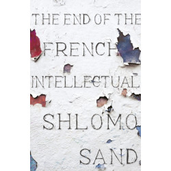The End of the French Intellectual: From Zola to Houellebecq