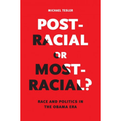 Post-Racial or Most-Racial?: Race and Politics in the Obama Era