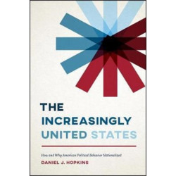 The Increasingly United States: How and Why American Political Behavior Nationalized