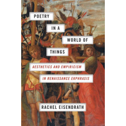 Poetry in a World of Things: Aesthetics and Empiricism in Renaissance Ekphrasis