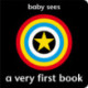 Baby Sees: A Very First Book
