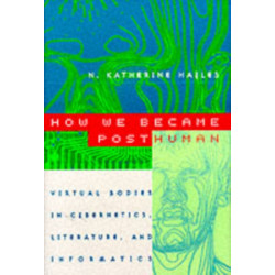 How We Became Posthuman: Virtual Bodies in Cybernetics, Literature, and Informatics