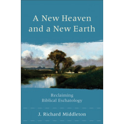 A New Heaven and a New Earth – Reclaiming Biblical Eschatology: Reclaiming Biblical Eschatology
