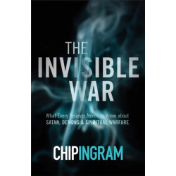 The Invisible War – What Every Believer Needs to Know about Satan, Demons, and Spiritual Warfare: What Every Believer Needs to Know about Satan, Demons, and Spiritual Warfare