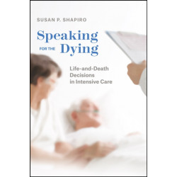 Speaking for the Dying: Life-And-Death Decisions in Intensive Care