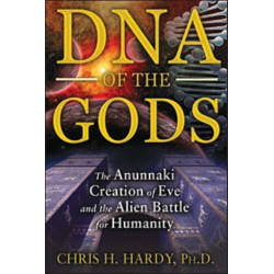 DNA of the Gods: The Anunnaki Creation of Eve and the Alien Battle for Humanity