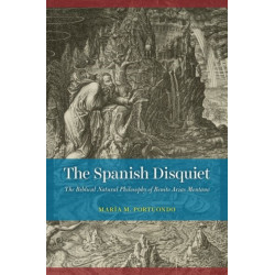 The Spanish Disquiet: The Biblical Natural Philosophy of Benito Arias Montano